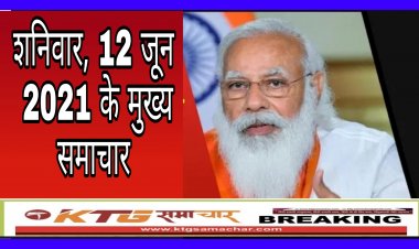शनिवार, 12 जून 2021 के मुख्य समाचार